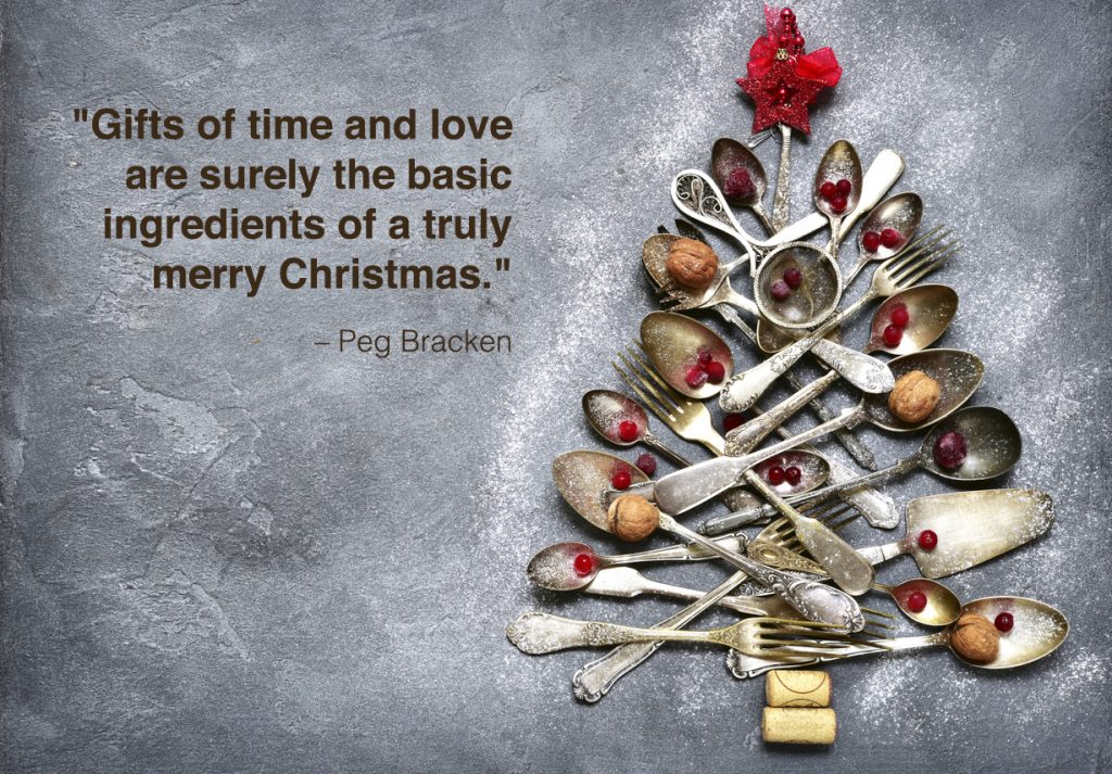 "Gifts of time and love are surely the basic ingredients of a truly merry Christmas." - Peg Bracken