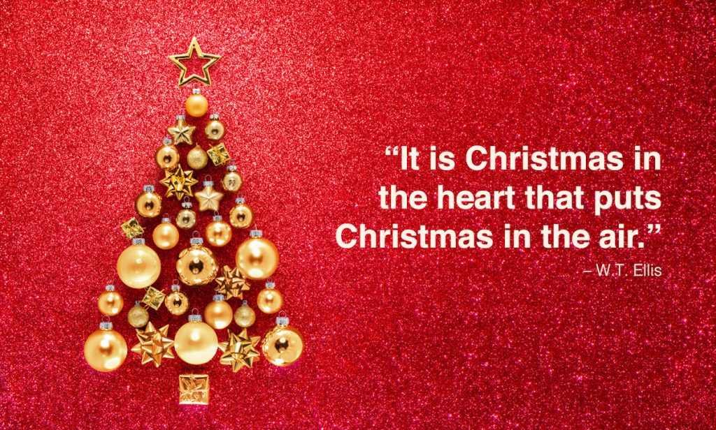 "It is Christmas in the heart that puts Christmas in the air. - W.T. Ellis